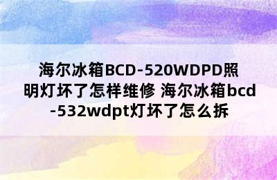 海尔冰箱BCD-520WDPD照明灯坏了怎样维修 海尔冰箱bcd-532wdpt灯坏了怎么拆